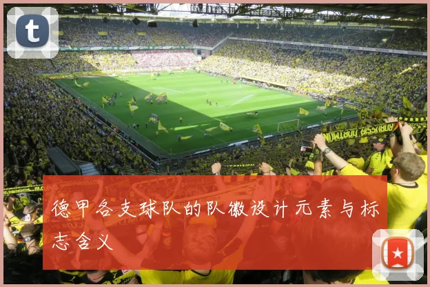 德甲各支球队的队徽设计元素与标志含义