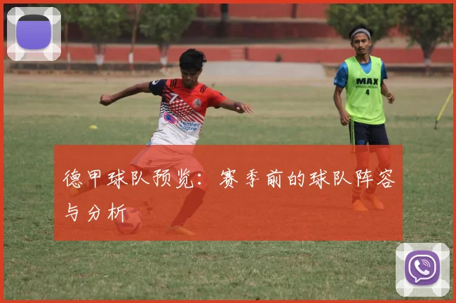 德甲球队预览：赛季前的球队阵容与分析