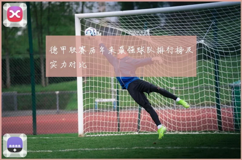德甲联赛历年来最强球队排行榜及实力对比