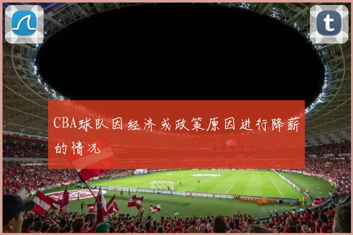 CBA球队因经济或政策原因进行降薪的情况